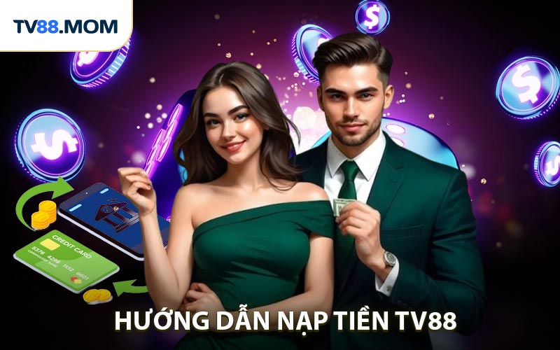 Nạp Tiền TV88 - Tham Gia Game Rinh Ngay Ưu Đãi Khủng