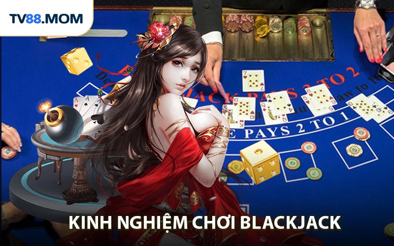 Kinh Nghiệm Chơi Blackjack Online Hiệu Quả Giúp Bạn Luôn Thắng