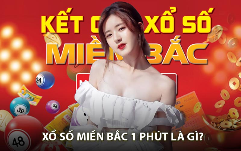Xổ Số Miền Bắc 1 Phút - Cược Nhanh Kết Quả Rõ Ràng Từng Giây