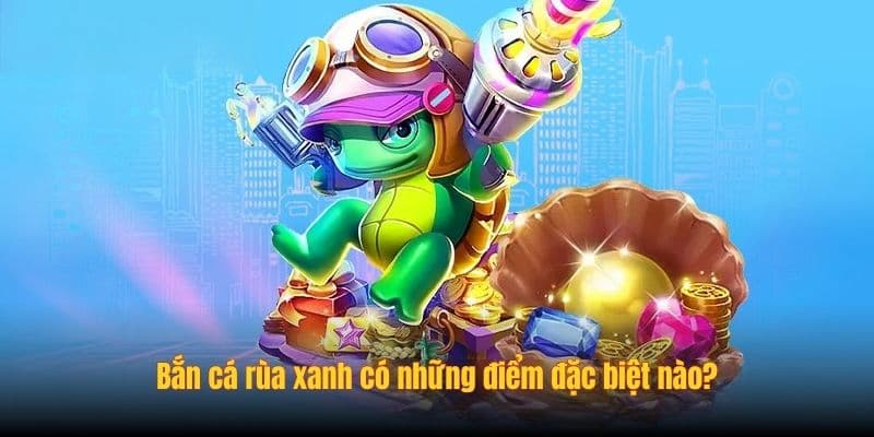 Bắn Cá Rùa Xanh - Trải Nghiệm Săn Thưởng Mê Quên Lối Về