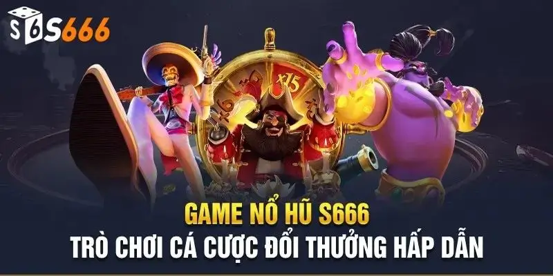 Nổ Hũ S666 - Chinh Phục Jackpot, Nhận Ngay Thưởng Khủng!